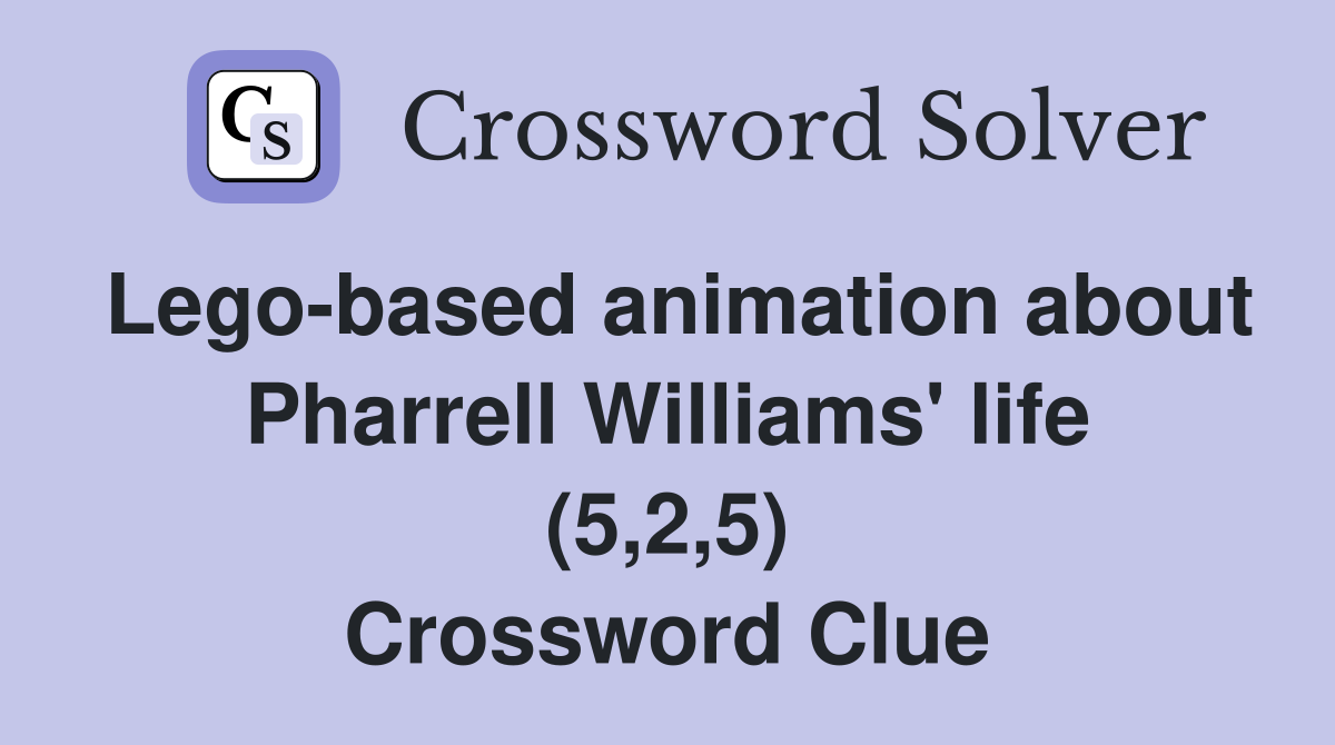 Legobased animation about Pharrell Williams' life (5,2,5) Crossword